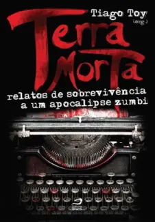 Relatos de Sobrevivência a um Apocalipse Zumbi  -  Tiago Toy