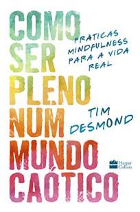 Baixar Livro Como Ser Pleno Num Mundo Caótico - Tim Desmond em ePub PDF Mobi ou Ler Online