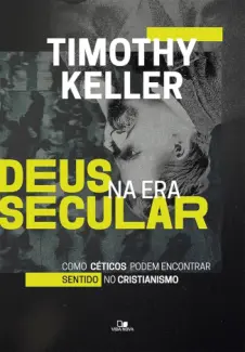 Baixar Livro Deus na era Secular: Como céticos podem encontrar sentido no cristianismo - Timothy Keller em ePub PDF Mobi ou Ler Online