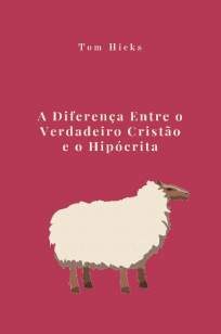 Baixar Livro A Diferença Entre o Verdadeiro Cristão e o Hipócrita - Tom Hicks em ePub PDF Mobi ou Ler Online