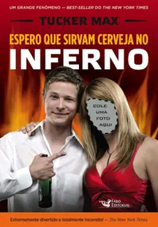 Espero que sirvam cerveja no inferno  -  Tucker Max