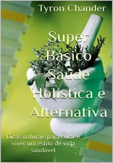 Baixar Livro Super Básico Saúde Holística e Alternativa - Tyron Chander em ePub PDF Mobi ou Ler Online