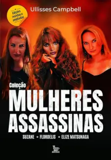 Baixar Livro Coleção Mulheres Assassinas: Suzane, Flordelis, Elize Matsunaga - Ulisses Campbell em ePub PDF Mobi ou Ler Online