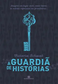 A Guardiã de Histórias  -  The Archived  - Vol.  01  -  V. E. Schwab
