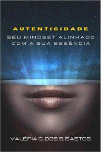 Baixar Livro Autenticidade: Seu Mindset Alinhado Com a Sua Essência - Valéria C. dos S. Bastos em ePub PDF Mobi ou Ler Online