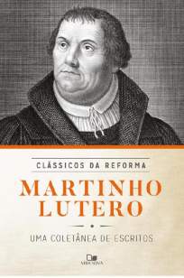 Baixar Livro Martinho Lutero: Coletânea de Escritos - Série Clássicos da Reforma - Vários Autores em ePub PDF Mobi ou Ler Online
