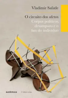 O circuito dos afetos: Corpos políticos, desamparo e o fim do indivíduo - Vladimir Safatle
