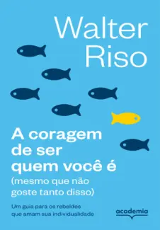 Baixar Livro A Coragem de ser quem você é - Walter Riso em ePub PDF Mobi ou Ler Online
