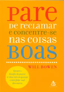 Baixar Livro Pare de Reclamar e Concentre-se nas Coisas Boas - Will Bowen em ePub PDF Mobi ou Ler Online