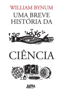 Uma Breve História da Ciência  -  William Bynum