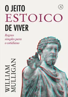 Baixar Livro O Jeito Estoico de Viver - William Mulligan em ePub PDF Mobi ou Ler Online