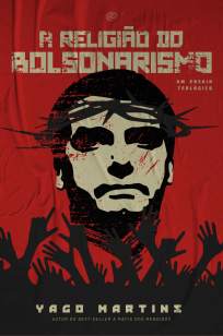 Baixar Livro A Religião do Bolsonarismo: um Ensaio Teológico - Yago Martins em ePub PDF Mobi ou Ler Online