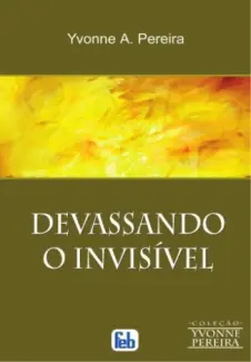 Devassando o Invisível  -  Yvonne A. Pereira