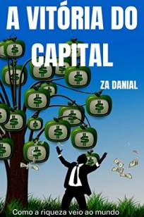 Baixar Livro A Vitória do Capital: Como a Riqueza Veio ao Mundo - Z.a Danial em ePub PDF Mobi ou Ler Online