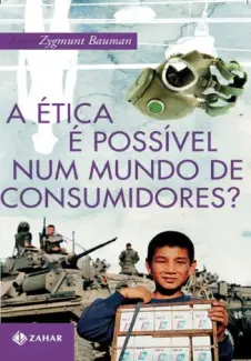 A Ética é Possível Num Mundo de Consumidores?  -  Zygmunt Bauman